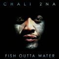 Chali 2na, Fish Outta Water