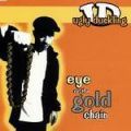 Ugly Duckling, Eye On The Gold Chain