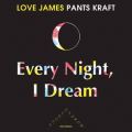 James Pants, Every Night I Dream