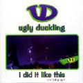 Ugly Duckling, I Did It Like This