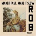 Rob, Make It Fast, Make It Slow