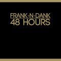 Frank-N-Dank, 48 Hrs