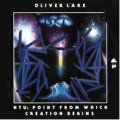 Oliver Lake, NTU - Point From Which Creation Begins
