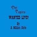 The Topics, Wanted Live! By A Million Girls