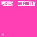 Eros, Go For It
