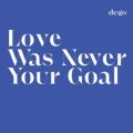 Dego, Love Was Never Your Goal