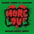 Ragga Twins & Luciano, More Love (Reggae Roast Remix)