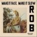 Rob, Make It Fast, Make It Slow