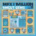 Max I Million, Uncut Gems